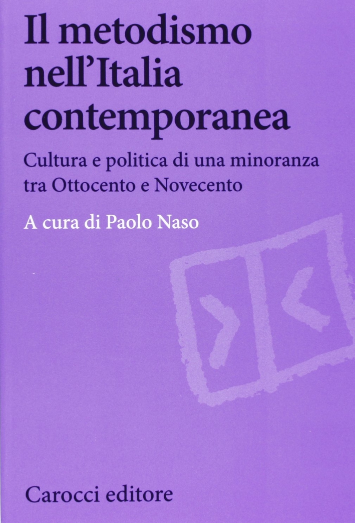 Il metodismo nell'Italia contemporanea. Cultura e politica di una minoranza tra Ottocento e Novecento Il metodismo nell'Italia contemporanea. Cultura e politica di una minoranza tra Ottocento e Novecento