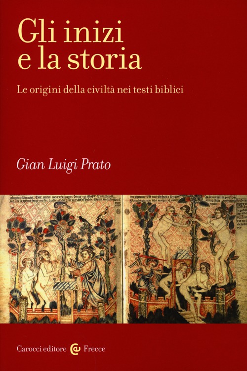 Gli inizi e la storia. Le origini della civiltà nei testi biblici Gli inizi e la storia. Le origini della civiltà nei testi biblici