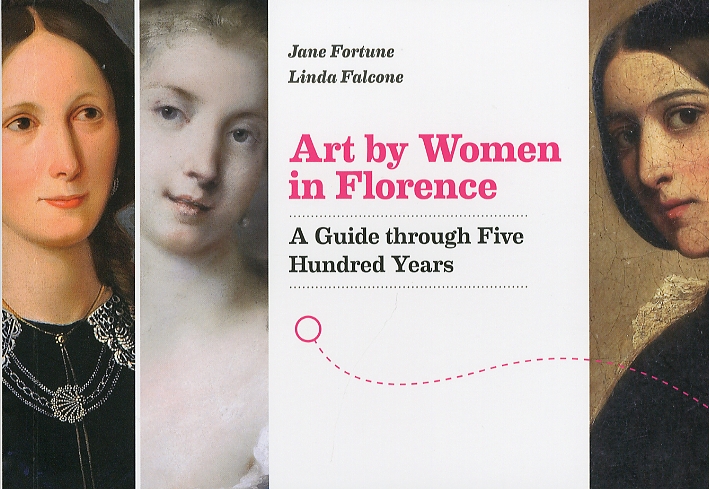 Art by Women in Florence. A Guide Through Five Hundred Yers Art by Women in Florence. A Guide Through Five Hundred Yers