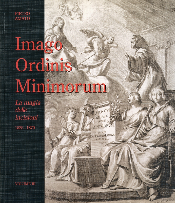 Imago Ordinis Minimorum. La magia delle incisioni. Antiche stampe su rame e su legno dei Conventi dei Padri Minimi 1525-1870 Imago Ordinis Minimorum. La magia delle incisioni. Antiche stampe su rame e su legno dei Conventi dei Padri Minimi 1525-1870