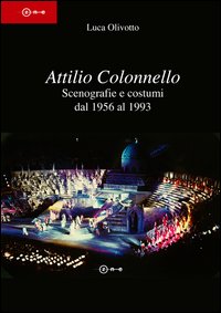 Attilio Colonnello. Scenografia e costumi dal 1956 al 1993 Attilio Colonnello. Scenografia e costumi dal 1956 al 1993