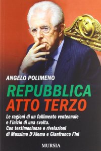Repubblica atto terzo. Le ragioni di un fallimento ventennale e l'inizio di una svolta. Con testimonianze e rivelazioni di Massimo D'Alema e Gianfranco Fini
