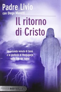 Il ritorno di Cristo. La seconda venuta di Gesù e le profezie di Medjugorje sulla fine dei tempi