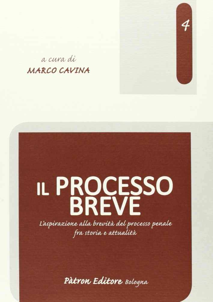Il processo breve. L'aspirazione alla brevità del processo penale fra storia e attualità Il processo breve. L'aspirazione alla brevità del processo penale fra storia e attualità