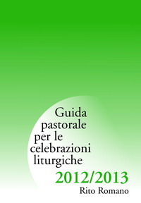 Guida di pastorale liturgica 2012-2013. Rito romano Guida di pastorale liturgica 2012-2013. Rito romano