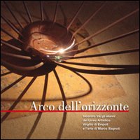 Arco dell'Orizzonte. Incontro tra gli Alunni del Liceo Artistico Virgilio di Empoli e L'Arte di Marco Bagnoli Arco dell'Orizzonte. Incontro tra gli Alunni del Liceo Artistico Virgilio di Empoli e L'Arte di Marco Bagnoli