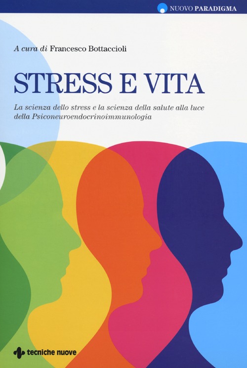 Stress e vita. La scienza dello stress e la scienza della salute alla luce della Psiconeuroendocrinoimmunologia. Stress e vita. La scienza dello stress e la scienza della salute alla luce della Psiconeuroendocrinoimmunologia.