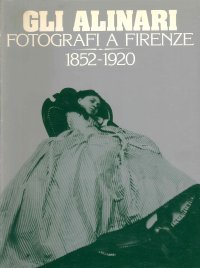 Gli Alinari Fotografi a Firenze 1852-1920