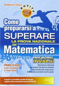 Come prepararsi a superare la prova nazionale INVALSI di matematica. Con risposte e soluzioni. Per la Scuola media