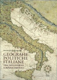 Geografie Politiche Italiane tra Medioevo e Rinascimento. Dalla Crisi degli Stati Cittadini al Sistema degli Stati del Quattrocento