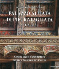 Palazzo Alliata di Pietratagliata 1476-1947. Cinque secoli d'architettura, pittura e decorazione in Sicilia