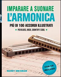 Imparare a suonare l'armonica. Più di 100 accordi illustrati per blues, rock, country e soul. Con CD Audio Imparare a suonare l'armonica. Più di 100 accordi illustrati per blues, rock, country e soul. Con CD Audio