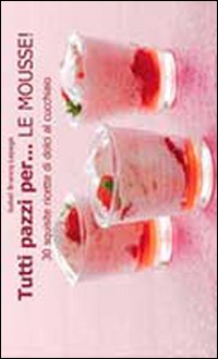 Tutti pazzi per... le mousse! Tutti pazzi per... le mousse!