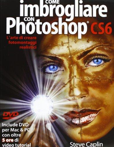 Come imbrogliare con Photoshop CS6. Con DVD Come imbrogliare con Photoshop CS6. Con DVD