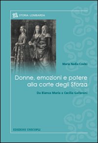 Donne, emozioni e potere alla corte degli Sforza. Da Bianca Maria a Cecilia Gallerani Donne, emozioni e potere alla corte degli Sforza. Da Bianca Maria a Cecilia Gallerani
