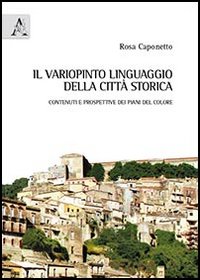 Il variopinto linguaggio della città. Contenuti e prospettive dei piani del colore Il variopinto linguaggio della città. Contenuti e prospettive dei piani del colore