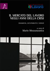 Il mercato del lavoro negli anni della crisi. Dinamiche, occupabilità e servizi Il mercato del lavoro negli anni della crisi. Dinamiche, occupabilità e servizi
