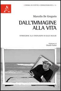 Dall'immagine alla vita. Introduzione alla cinefilosofia di Gilles Deleuze Dall'immagine alla vita. Introduzione alla cinefilosofia di Gilles Deleuze