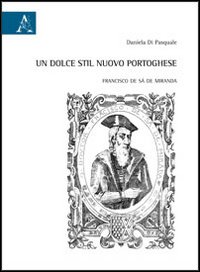 Un dolce stil nuovo portoghese. Francisco de Sá de Miranda Un dolce stil nuovo portoghese. Francisco de Sá de Miranda