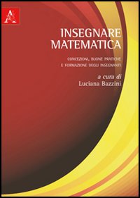 Insegnare matematica. Concezioni, buone pratiche e formazione degli insegnanti Insegnare matematica. Concezioni, buone pratiche e formazione degli insegnanti