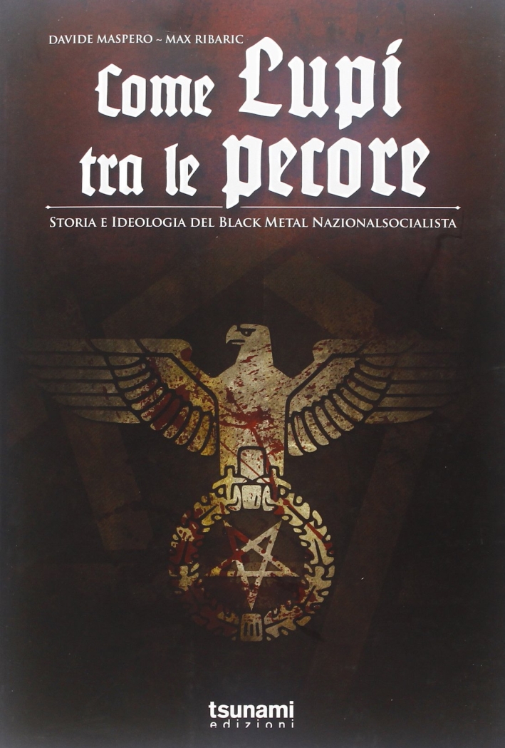 Come lupi tra le pecore. Storia e ideologia del black metal nazionalsocialista Come lupi tra le pecore. Storia e ideologia del black metal nazionalsocialista