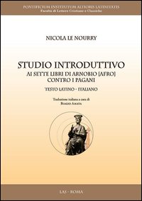 Studio introduttivo ai sette libri di Arnobio (Afro) contro i pagani. Testo latino a fronte Studio introduttivo ai sette libri di Arnobio (Afro) contro i pagani. Testo latino a fronte