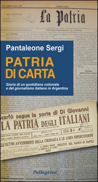Patria di carta. Storia di un quotidiano coloniale e del giornalismo italiano in Argentina Patria di carta. Storia di un quotidiano coloniale e del giornalismo italiano in Argentina