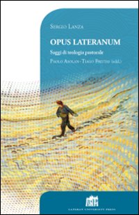 Opus Lateranum. Saggi di teologia pastorale Opus Lateranum. Saggi di teologia pastorale