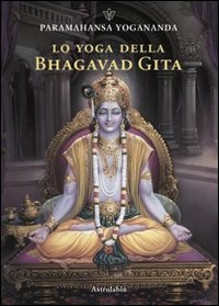 Lo yoga della Bhagavad Gita Lo yoga della Bhagavad Gita