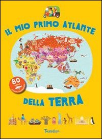 Il mio primo atlante della terra. Ediz. illustrata Il mio primo atlante della terra. Ediz. illustrata