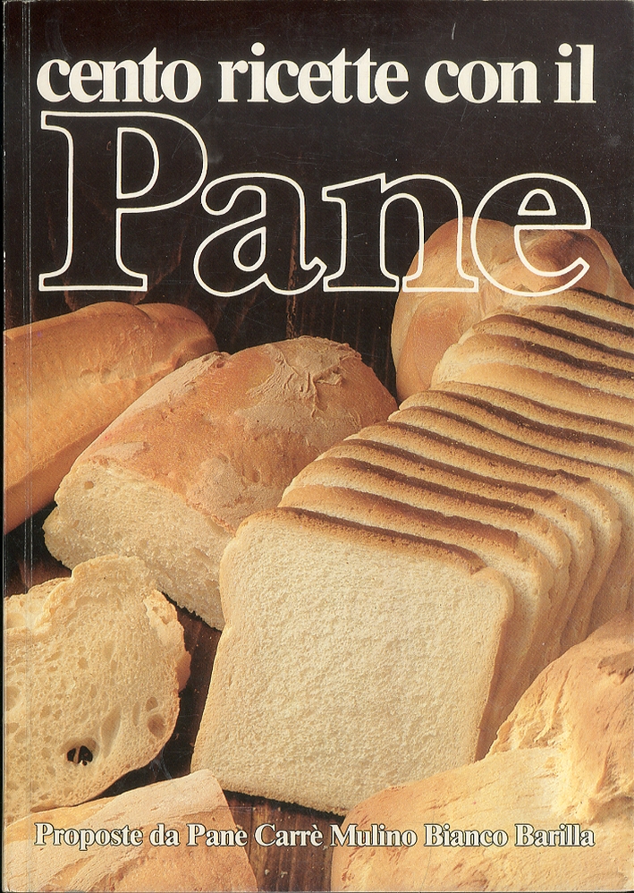 Cento Ricette con il Pane. Proposte da Pane Carrè Mulino Bianco Barilla Cento Ricette con il Pane. Proposte da Pane Carrè Mulino Bianco Barilla