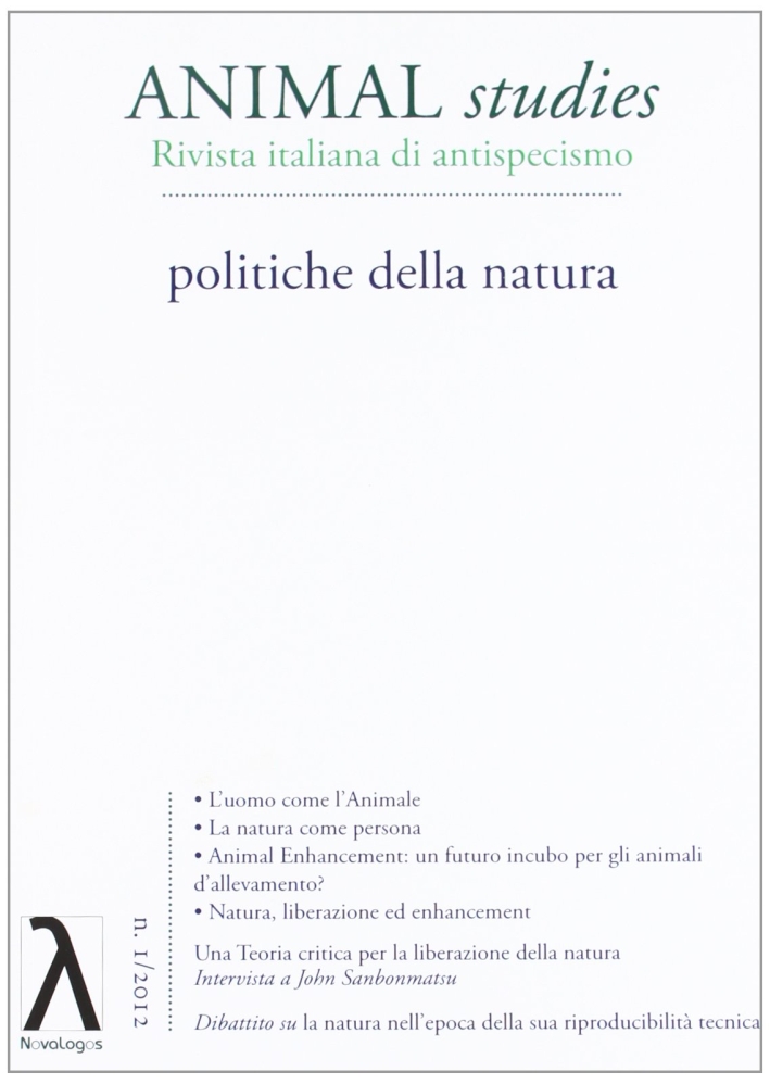 Animal studies. Rivista italiana di antispecismo. Vol. 1: Politiche della natura Animal studies. Rivista italiana di antispecismo. Vol. 1: Politiche della natura