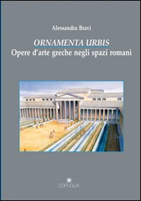 Ornamenta urbis. Opere d'arte greche negli spazi romani Ornamenta urbis. Opere d'arte greche negli spazi romani