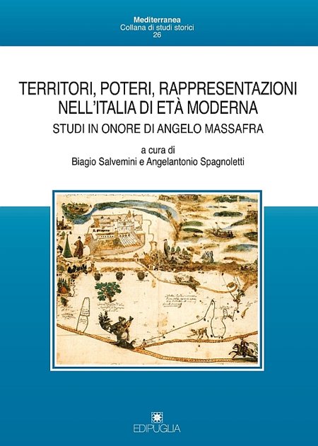 Territori, poteri, rappresentazioni nell'Italia di età moderna. Studi in onore di Angelo Massafra Territori, poteri, rappresentazioni nell'Italia di età moderna. Studi in onore di Angelo Massafra