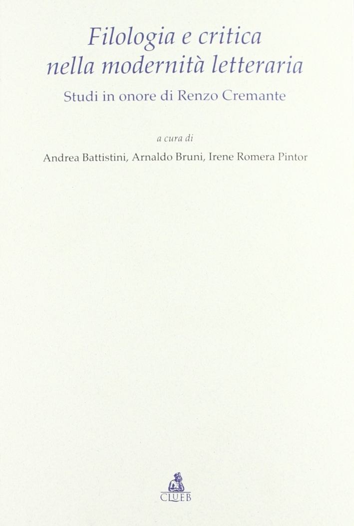 Filologia e critica nella modernità letteraria. Studi in onore di Renzo Cremante Filologia e critica nella modernità letteraria. Studi in onore di Renzo Cremante