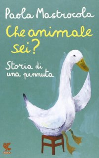 Che animale sei? Storia di una pennuta. Nuova ediz