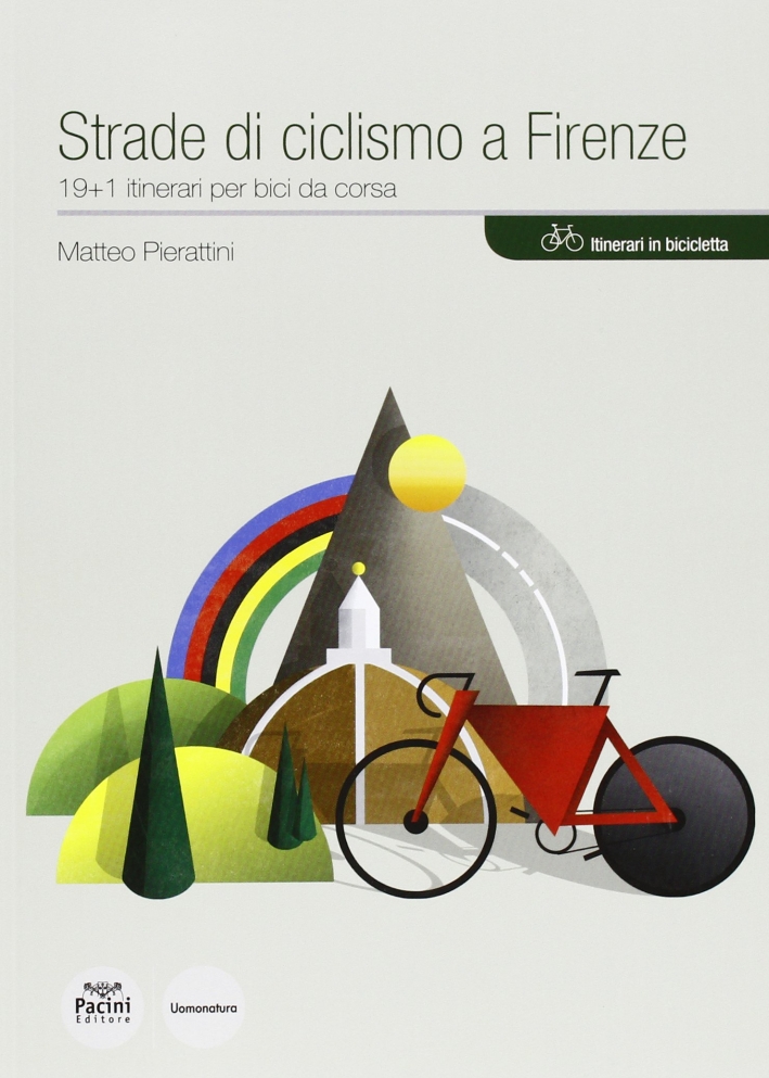 Strade di Ciclismo a Firenze. 19+1 Itinerari per Bici Da Corsa