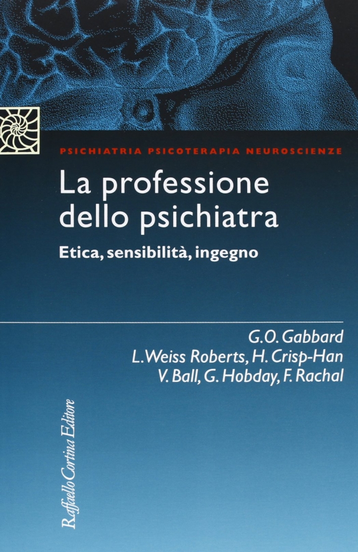 La professione dello psichiatra. Etica, sensibilità, ingegno La professione dello psichiatra. Etica, sensibilità, ingegno