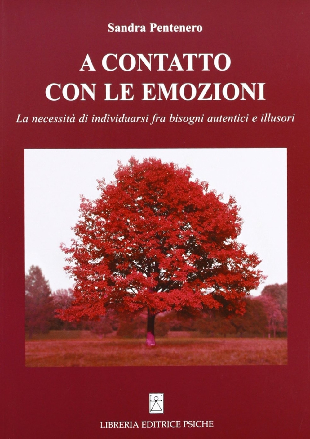 A Contatto con le Emozioni. La Necessità di Individuarsi fra Bisogni Autentici e Illusori A Contatto con le Emozioni. La Necessità di Individuarsi fra Bisogni Autentici e Illusori