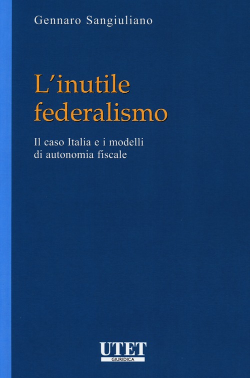 L'inutile federalismo. Il caso Italia e i modelli di autonomia fiscale L'inutile federalismo. Il caso Italia e i modelli di autonomia fiscale