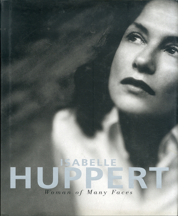 Isabelle Huppert. Woman of Many Faces Isabelle Huppert. Woman of Many Faces