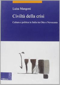 Civiltà della crisi. Cultura e politica in Italia tra Otto e Novecento