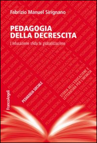 Pedagogia della decrescita. L'educazione sfida la globalizzazione Pedagogia della decrescita. L'educazione sfida la globalizzazione