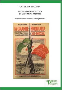 Teoria sociopolitica di Giovanni Pascoli. Scritti sul socialismo e sull'emigrazione Teoria sociopolitica di Giovanni Pascoli. Scritti sul socialismo e sull'emigrazione