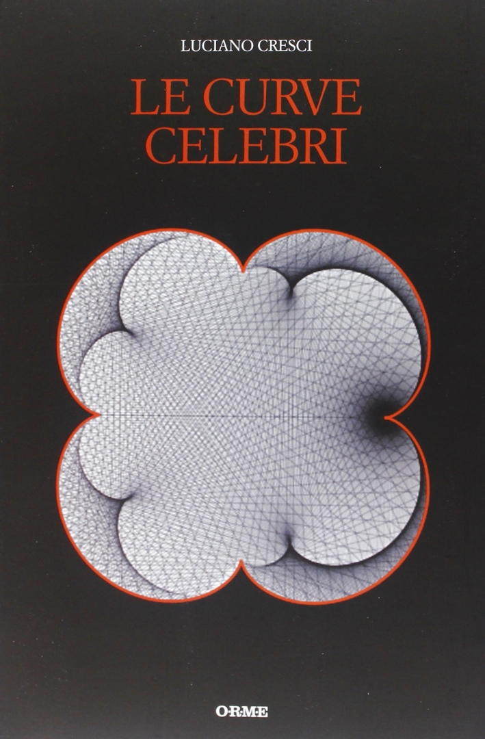 Le curve celebri. Invito alla storia della matematica attraverso le curve piane più affascinanti Le curve celebri. Invito alla storia della matematica attraverso le curve piane più affascinanti