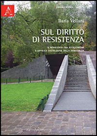 Sul Diritto di Resistenza. Il Novecento tra Totalitarismi e Difficile Costruzione della Democrazia Sul Diritto di Resistenza. Il Novecento tra Totalitarismi e Difficile Costruzione della Democrazia