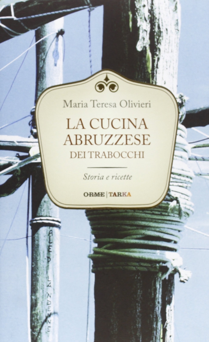 La cucina abruzzese dei trabocchi. Storia e ricette La cucina abruzzese dei trabocchi. Storia e ricette
