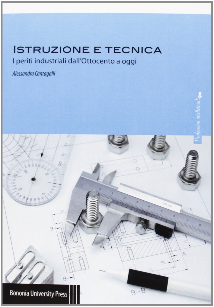 Istruzione e tecnica. I periti industriali dall'Ottocento a oggi Istruzione e tecnica. I periti industriali dall'Ottocento a oggi