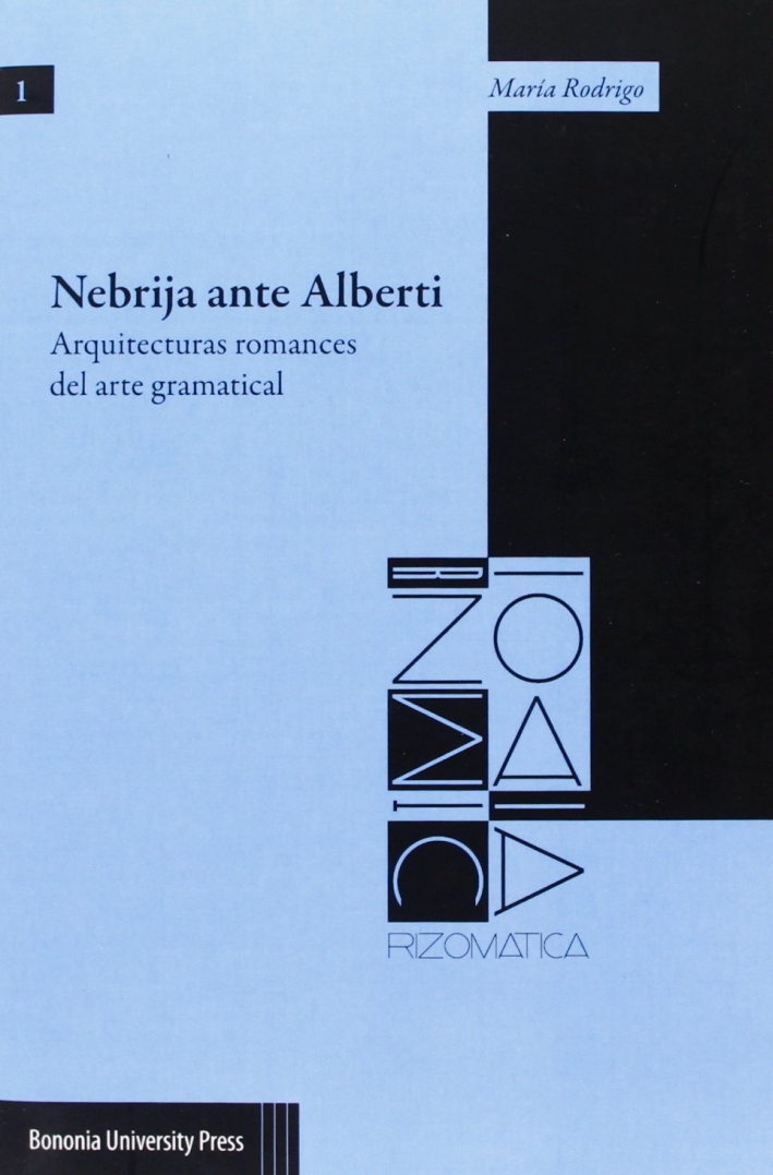 Nebrija ante Alberti. Arquitecturas romances del arte gramatical Nebrija ante Alberti. Arquitecturas romances del arte gramatical