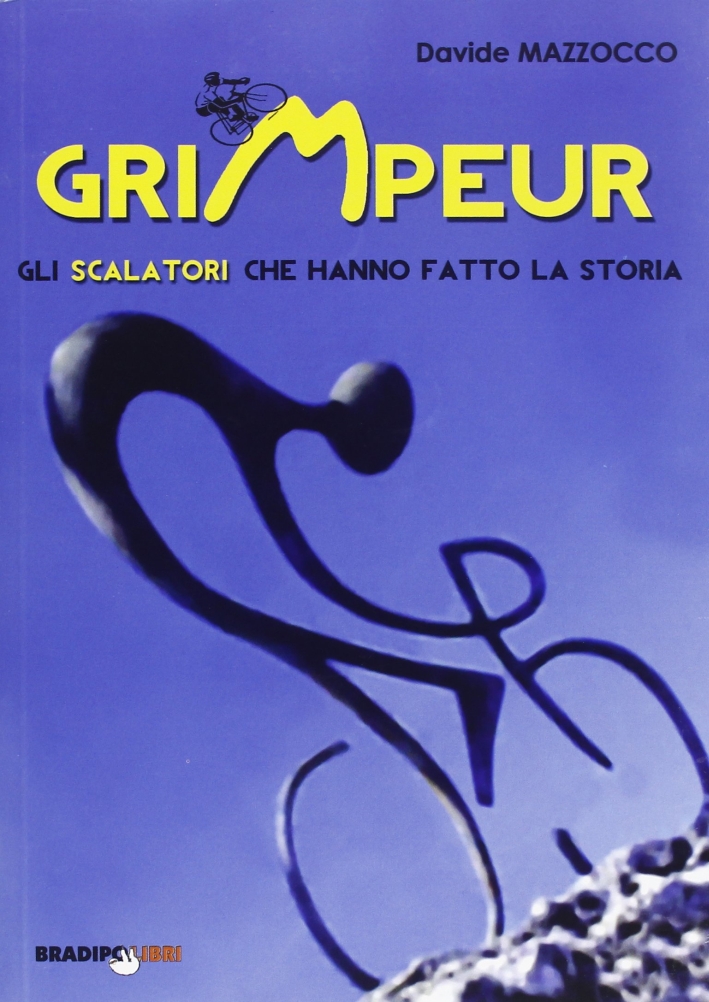 Grimpeur. Gli scalatori che hanno fatto la storia Grimpeur. Gli scalatori che hanno fatto la storia